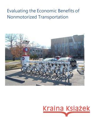 Evaluating the Economic Benefits of Nonmotorized Transportation U. S. Department of Transportation 9781511572545 Createspace - książka