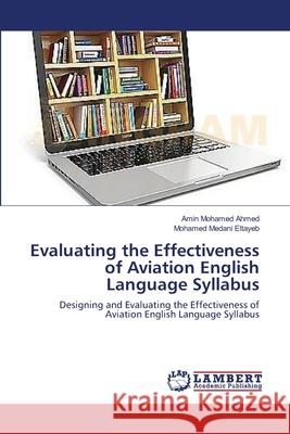 Evaluating the Effectiveness of Aviation English Language Syllabus Mohamed Ahmed Amin                       Eltayeb Mohamed Medani 9783659190926 LAP Lambert Academic Publishing - książka