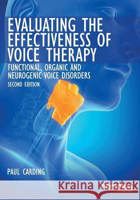 Evaluating the Effectiveness of Voice Therapy: Functional, Organic and Neurogenic Voice Disorders Paul Carding 9781909082564 Compton Publishing Ltd - książka