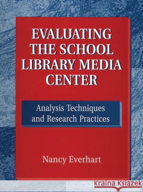 Evaluating the School Library Media Center: Analysis Techniques and Research Practices Everhart, Nancy 9781563080852 Libraries Unlimited - książka