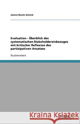 Evaluation - UEberblick des systematischen Stakeholdereinbezuges mit kritischer Reflexion des partizipativen Ansatzes Jasmin-Nicole Schmid 9783640849697 Grin Verlag - książka