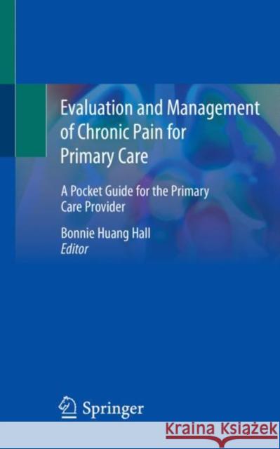 Evaluation and Management of Chronic Pain for Primary Care: A Pocket Guide for the Primary Care Provider Huang Hall MD Phd, Bonnie 9783030471163 Springer - książka