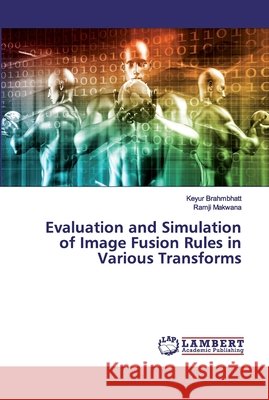 Evaluation and Simulation of Image Fusion Rules in Various Transforms Brahmbhatt, Keyur; Makwana, Ramji 9786139968213 LAP Lambert Academic Publishing - książka