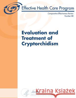 Evaluation and Treatment of Cryptorchidism: Comparative Effectiveness Review Number 88 U. S. Department of Heal Huma Agency for Healthcare Resea An 9781483944067 Createspace - książka