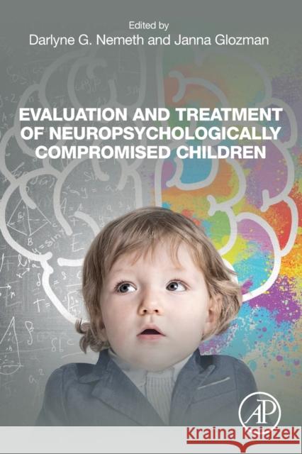 Evaluation and Treatment of Neuropsychologically Compromised Children Nemeth, Darlyne G. 9780128195451 Academic Press - książka