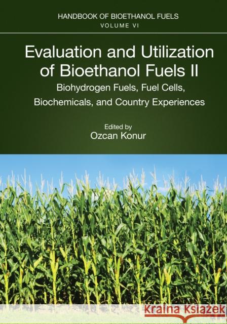 Evaluation and Utilization of Bioethanol Fuels. II.: Biohydrogen Fuels, Fuel Cells, Biochemicals, and Country Experiences Ozcan Konur 9781032128689 CRC Press - książka