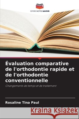 Évaluation comparative de l'orthodontie rapide et de l'orthodontie conventionnelle Paul, Rosaline Tina 9786208709501 Editions Notre Savoir - książka