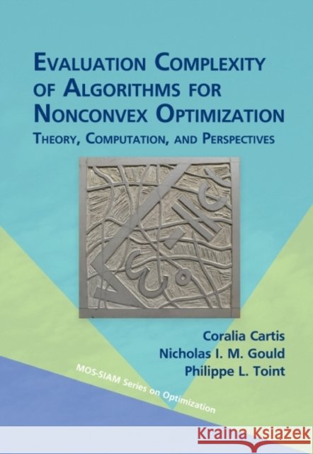 Evaluation Complexity of Algorithms for Nonconvex Optimization: Theory, Computation, and Perspectives Philippe L. Toint 9781611976984 Society for Industrial & Applied Mathematics, - książka