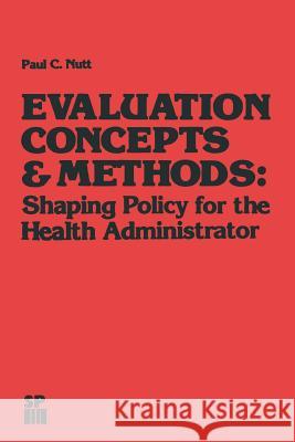 Evaluation Concepts & Methods: Shaping Policy for the Health Administrator Nutt, Paul C. 9789401173902 Springer - książka