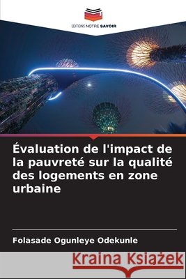 Évaluation de l'impact de la pauvreté sur la qualité des logements en zone urbaine Ogunleye Odekunle, Folasade 9786202480185 Editions Notre Savoir - książka