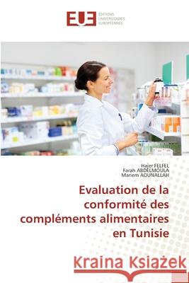 Evaluation de la conformité des compléments alimentaires en Tunisie FELFEL, Hajer, ABDELMOULA, Farah, AOUNALLAH, Mariem 9786200706898 Éditions universitaires européennes - książka