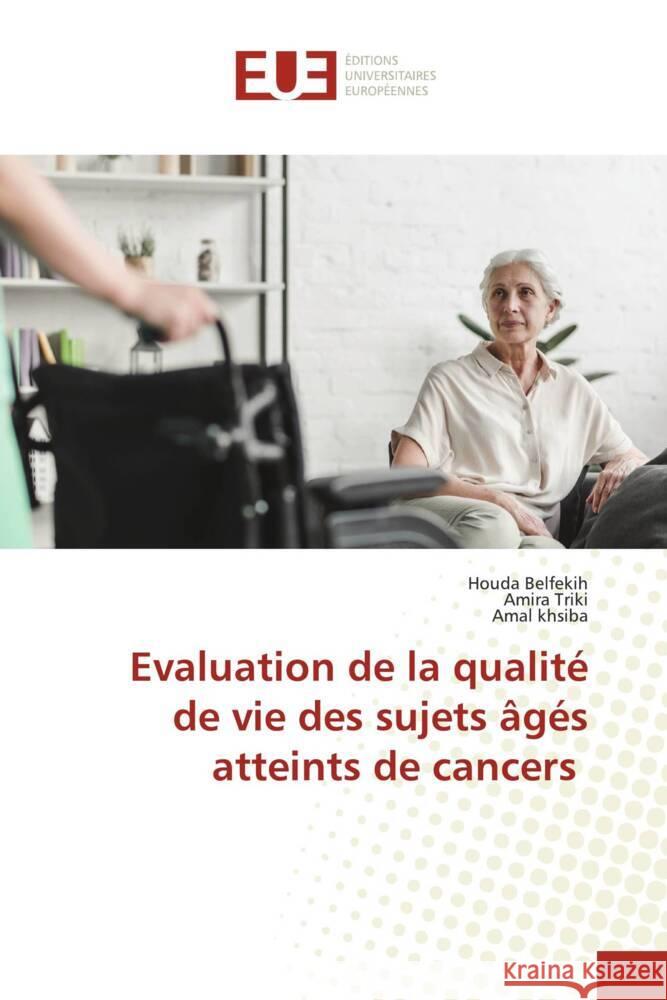 Evaluation de la qualité de vie des sujets âgés atteints de cancers Belfekih, Houda, TRIKI, Amira, khsiba, Amal 9786203440355 Éditions universitaires européennes - książka