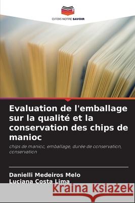 Evaluation de l'emballage sur la qualité et la conservation des chips de manioc Medeiros Melo, Danielli, Costa Lima, Luciana 9786206838562 Editions Notre Savoir - książka