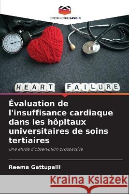 Evaluation de l'insuffisance cardiaque dans les hopitaux universitaires de soins tertiaires Reema Gattupalli   9786206088189 Editions Notre Savoir - książka