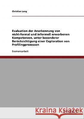 Evaluation der Anerkennung von nicht-formal und informell erworbenen Kompetenzen: Unter besonderer Berücksichtigung einer Exploration von Profilingpro Lang, Christian 9783638714334 Grin Verlag - książka