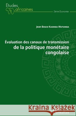 Evaluation des canaux de transmission de la politique monétaire congolaise Kaomba Mutumba Jean Bosco 9782343195698 Editions L'Harmattan - książka