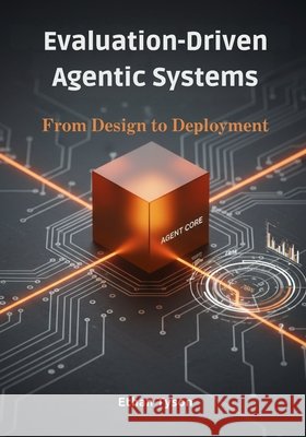 Evaluation-Driven Agentic Systems: From Design to Deployment Tyson, Ethan 9798271152535 Independently Published - książka