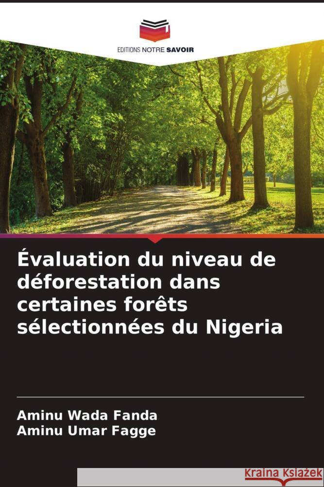 Évaluation du niveau de déforestation dans certaines forêts sélectionnées du Nigeria Wada Fanda, Aminu, Umar Fagge, Aminu 9786204675718 Editions Notre Savoir - książka