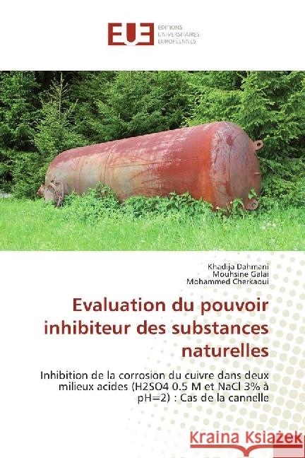 Evaluation du pouvoir inhibiteur des substances naturelles : Inhibition de la corrosion du cuivre dans deux milieux acides (H2SO4 0.5 M et NaCl 3% à pH=2) : Cas de la cannelle Dahmani, Khadija; Galai, Mouhsine; Cherkaoui, Mohammed 9783330869462 Éditions universitaires européennes - książka