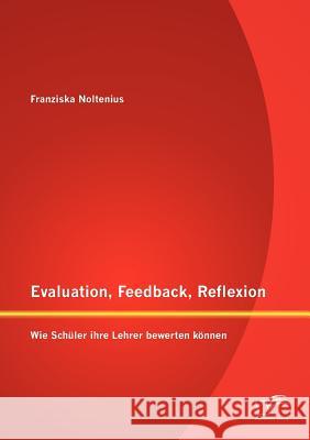 Evaluation, Feedback, Reflexion: Wie Schüler ihre Lehrer bewerten können Noltenius, Franziska 9783842883222 Diplomica Verlag Gmbh - książka