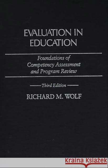 Evaluation in Education: Foundations of Competency Assessment and Program Review Wolf, Richard M. 9780275936167 Praeger Publishers - książka