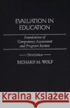 Evaluation in Education: Foundations of Competency Assessment and Program Review Wolf, Richard M. 9780275936167 Praeger Publishers