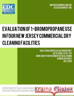 Evaluation of 1-Bromopropane Use in Four New Jersey Commercial Dry Cleaning Facilities: Health Hazard Evaluation Report: HETA 2008-0175-3111 Ramsey, Jessica 9781493500321 Createspace - książka