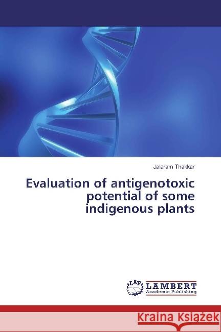 Evaluation of antigenotoxic potential of some indigenous plants Thakkar, Jalaram 9783659920431 LAP Lambert Academic Publishing - książka