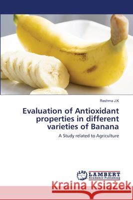 Evaluation of Antioxidant properties in different varieties of Banana J. K., Reshma 9786202513609 LAP Lambert Academic Publishing - książka