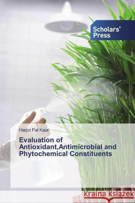 Evaluation of Antioxidant,Antimicrobial and Phytochemical Constituents Kaur, Harjot Pal 9783330652088 Scholar's Press - książka