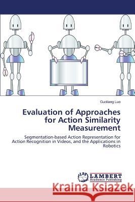 Evaluation of Approaches for Action Similarity Measurement Luo Guoliang 9783659710070 LAP Lambert Academic Publishing - książka