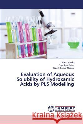 Evaluation of Aqueous Solubility of Hydroxamic Acids by Pls Modelling Pande Rama, Patre Sandhya, Thakur Piyush Kumar 9783659308345 LAP Lambert Academic Publishing - książka