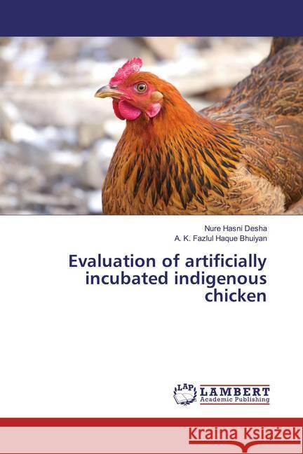 Evaluation of artificially incubated indigenous chicken Desha, Nure Hasni; Bhuiyan, A. K. Fazlul Haque 9786137319116 LAP Lambert Academic Publishing - książka