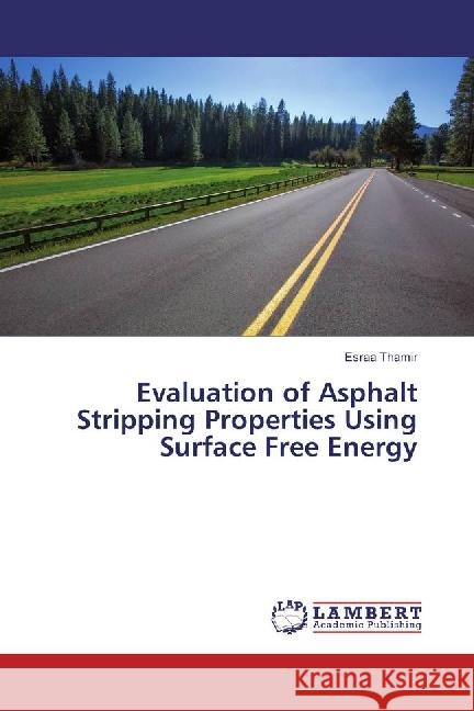 Evaluation of Asphalt Stripping Properties Using Surface Free Energy Thamir, Esraa 9783659972775 LAP Lambert Academic Publishing - książka