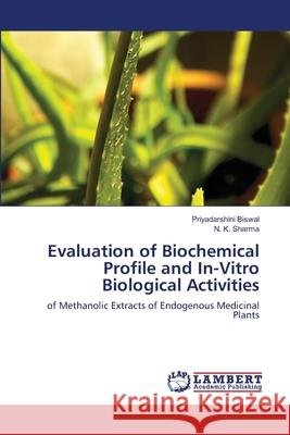 Evaluation of Biochemical Profile and In-Vitro Biological Activities Priyadarshini Biswal N. K. Sharma 9786203305579 LAP Lambert Academic Publishing - książka