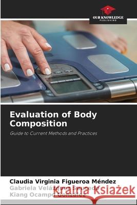 Evaluation of Body Composition Figueroa Mendez, Claudia Virginia, Velázquez Saucedo, Gabriela, Ocampo González, Kiang 9786209630644 Our Knowledge Publishing - książka