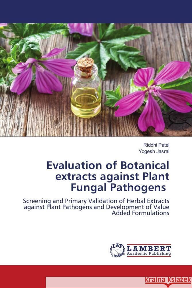 Evaluation of Botanical extracts against Plant Fungal Pathogens Patel, Riddhi, Jasrai, Yogesh 9786200238498 LAP Lambert Academic Publishing - książka