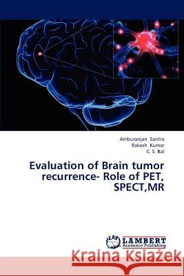 Evaluation of Brain Tumor Recurrence- Role of Pet, Spect, MR Santra Amburanjan, Kumar Rakesh, Bal C S 9783838354705 LAP Lambert Academic Publishing - książka