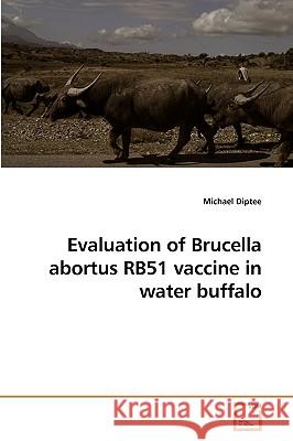 Evaluation of Brucella abortus RB51 vaccine in water buffalo Diptee, Michael 9783639212471 VDM Verlag - książka
