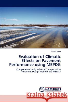 Evaluation of Climatic Effects on Pavement Performance using MEPDG Saha, Jhuma 9783847308676 LAP Lambert Academic Publishing AG & Co KG - książka