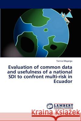 Evaluation of Common Data and Usefulness of a National SDI to Confront Multi-Risk in Ecuador Tannia Mayorga   9783846557549 LAP Lambert Academic Publishing AG & Co KG - książka