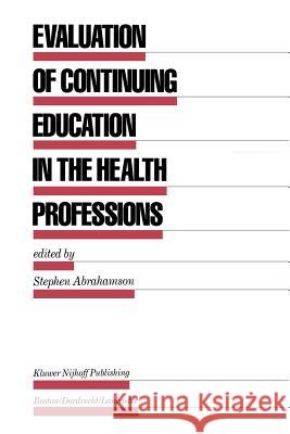 Evaluation of Continuing Education in the Health Professions Stephen Abrahamson 9789401087070 Springer - książka