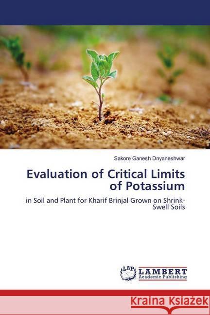 Evaluation of Critical Limits of Potassium : in Soil and Plant for Kharif Brinjal Grown on Shrink-Swell Soils Dnyaneshwar, Sakore Ganesh 9783659741951 LAP Lambert Academic Publishing - książka