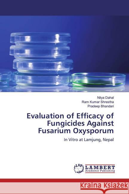 Evaluation of Efficacy of Fungicides Against Fusarium Oxysporum : In Vitro at Lamjung, Nepal Dahal, Nitya; Shrestha, Ram Kumar; Bhandari, Pradeep 9783659767234 LAP Lambert Academic Publishing - książka