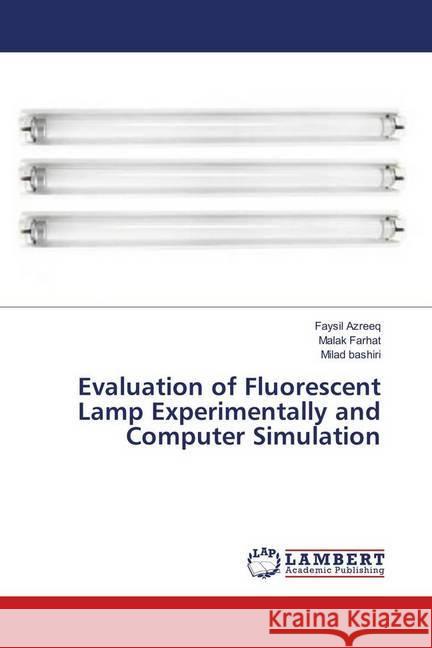 Evaluation of Fluorescent Lamp Experimentally and Computer Simulation Azreeq, Faysil; Farhat, Malak; bashiri, Milad 9786139908493 LAP Lambert Academic Publishing - książka