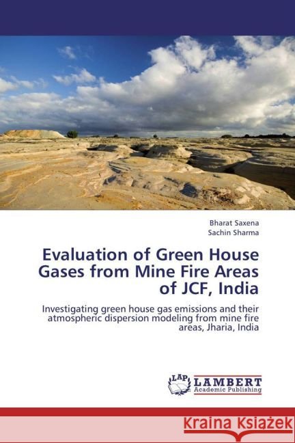 Evaluation of Green House Gases from Mine Fire Areas of JCF, India : Investigating green house gas emissions and their atmospheric dispersion modeling from mine fire areas, Jharia, India Saxena, Bharat; Sharma, Sachin 9783659262814 LAP Lambert Academic Publishing - książka