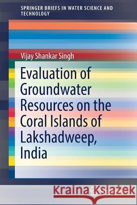 Evaluation of Groundwater Resources on the Coral Islands of Lakshadweep, India Vijay Shankar Singh 9783319500720 Springer - książka
