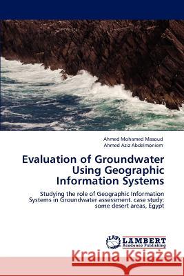 Evaluation of Groundwater Using Geographic Information Systems Ahmed Mohamed Masoud Ahmed Aziz Abdelmoniem 9783844384758 LAP Lambert Academic Publishing - książka