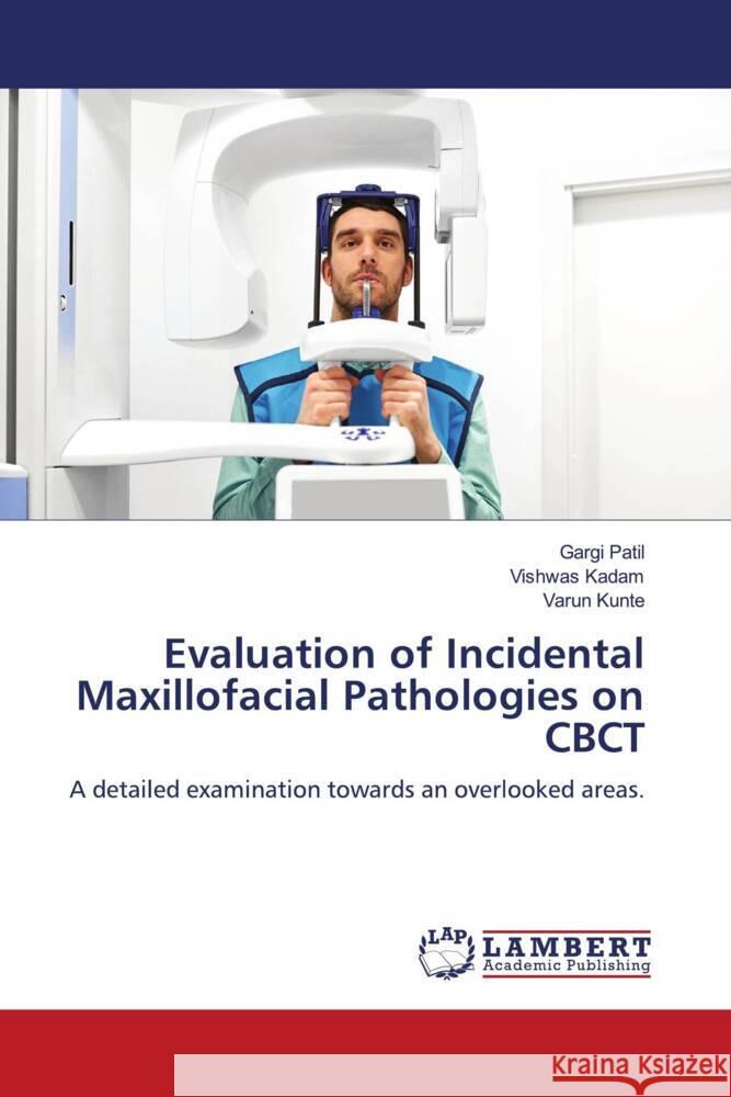 Evaluation of Incidental Maxillofacial Pathologies on CBCT Patil, Gargi, Kadam, Vishwas, Kunte, Varun 9786204714615 LAP Lambert Academic Publishing - książka