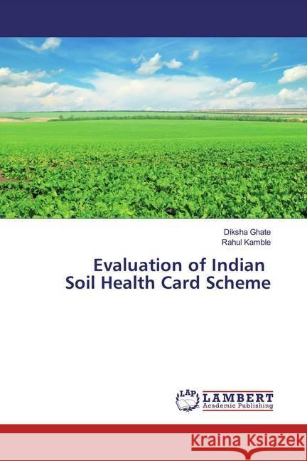 Evaluation of Indian Soil Health Card Scheme Ghate, Diksha; Kamble, Rahul 9786200296382 LAP Lambert Academic Publishing - książka